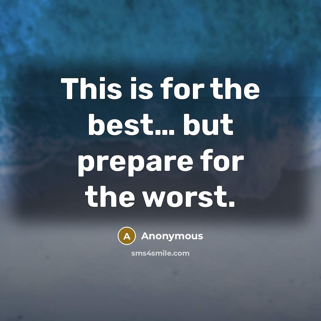 “This is for the best… but prepare for the worst.” quote by Anonymous