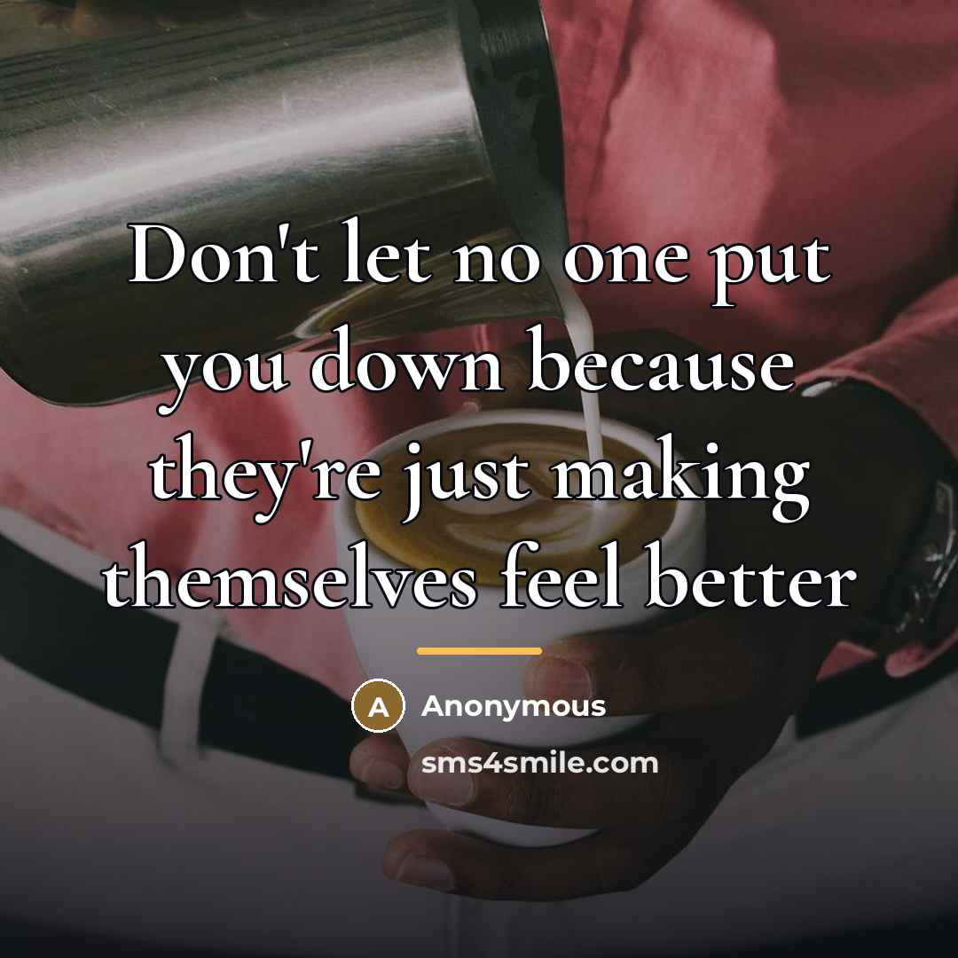 “Don't let no one put you down because they're just…” quote by Anonymous