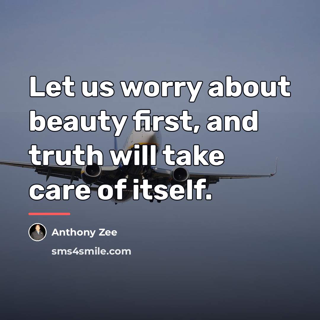 “Let us worry about beauty first, and truth will take…” quote by Anthony Zee
