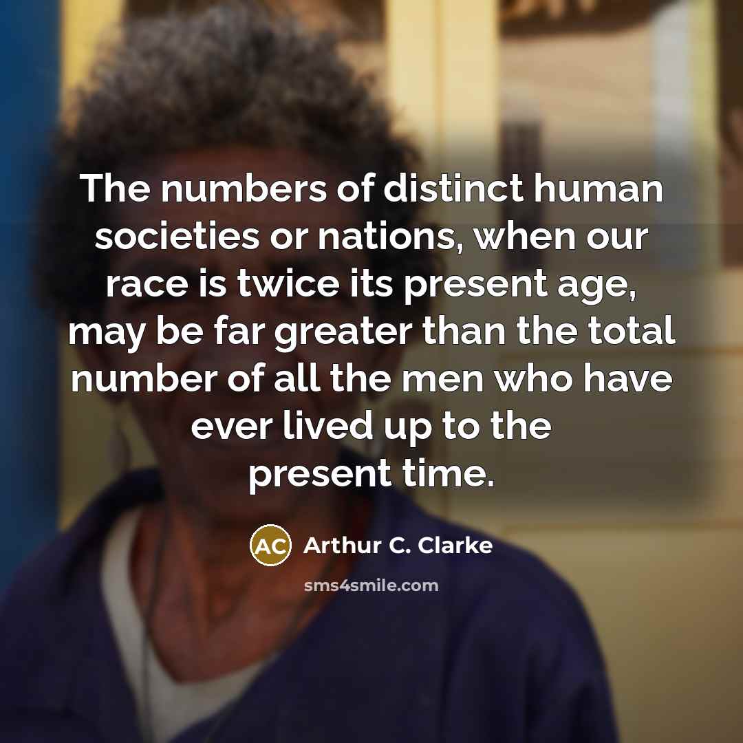 “The numbers of distinct human societies or nations, when our…” quote by Arthur C. Clarke