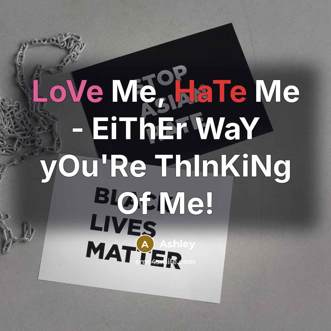 “LoVe Me, HaTe Me - EiThEr WaY yOu'Re ThInKiNg Of Me!” quote by Ashley