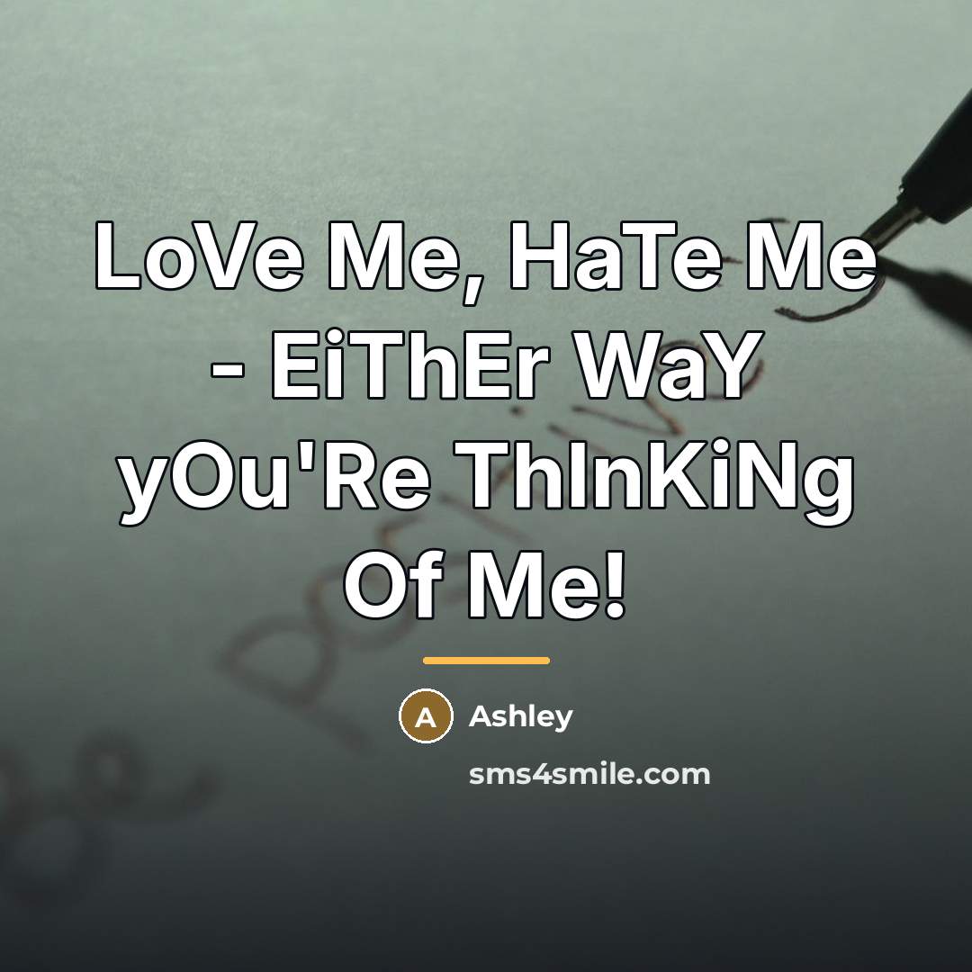 “LoVe Me, HaTe Me - EiThEr WaY yOu'Re ThInKiNg Of…” quote by Ashley
