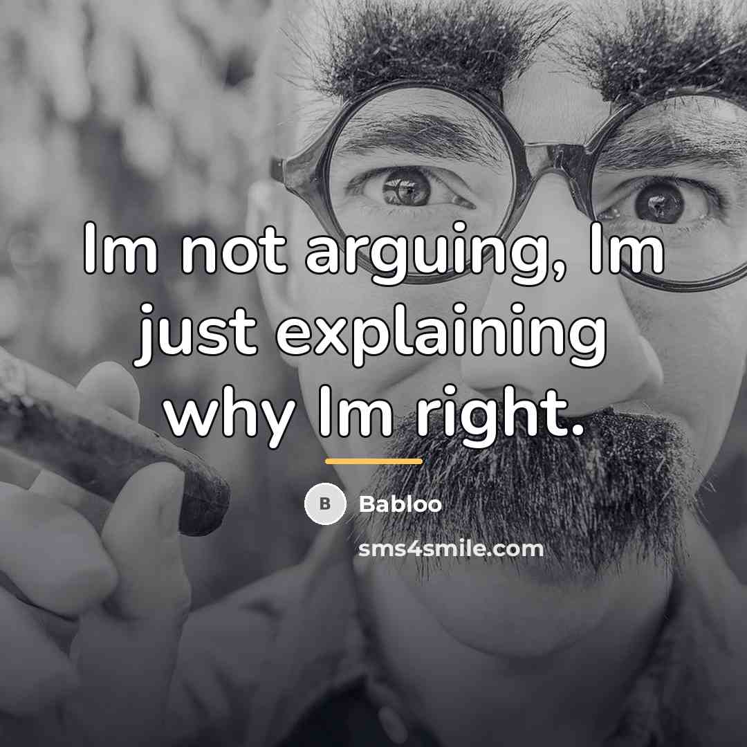 “Im not arguing, Im just explaining why Im right.…” quote by Babloo