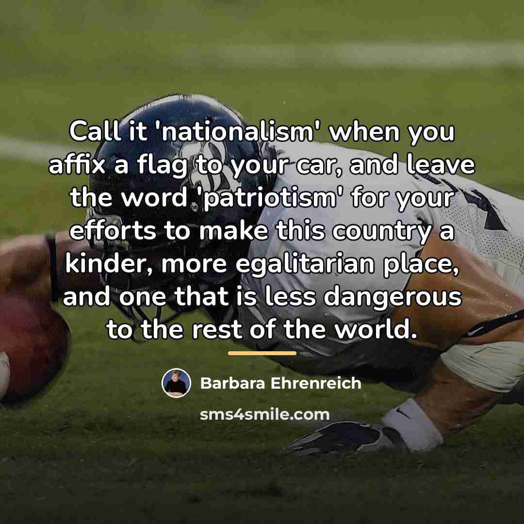 “Call it 'nationalism' when you affix a flag to your…” quote by Barbara Ehrenreich