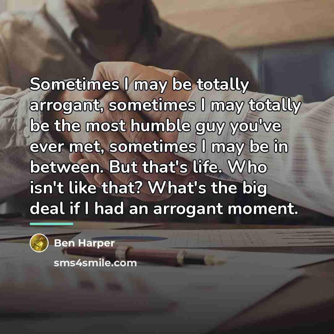 “Sometimes I may be totally arrogant, sometimes I may totally…” quote by Ben Harper