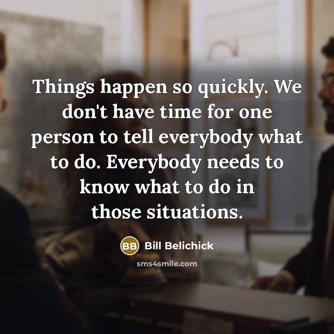 “Things happen so quickly. We don't have time for one…” quote by Bill Belichick