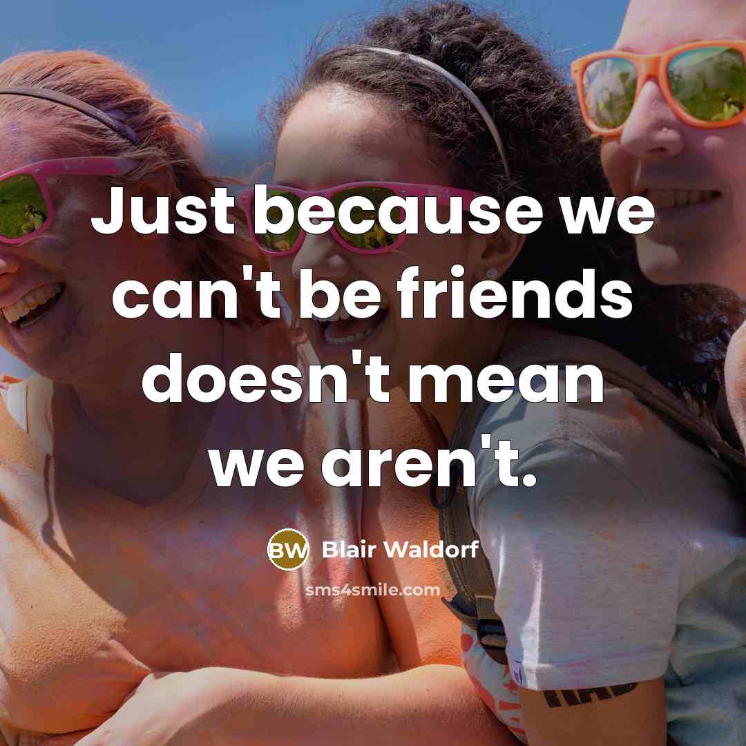“Just because we can't be friends doesn't mean we aren't.…” quote by Blair Waldorf