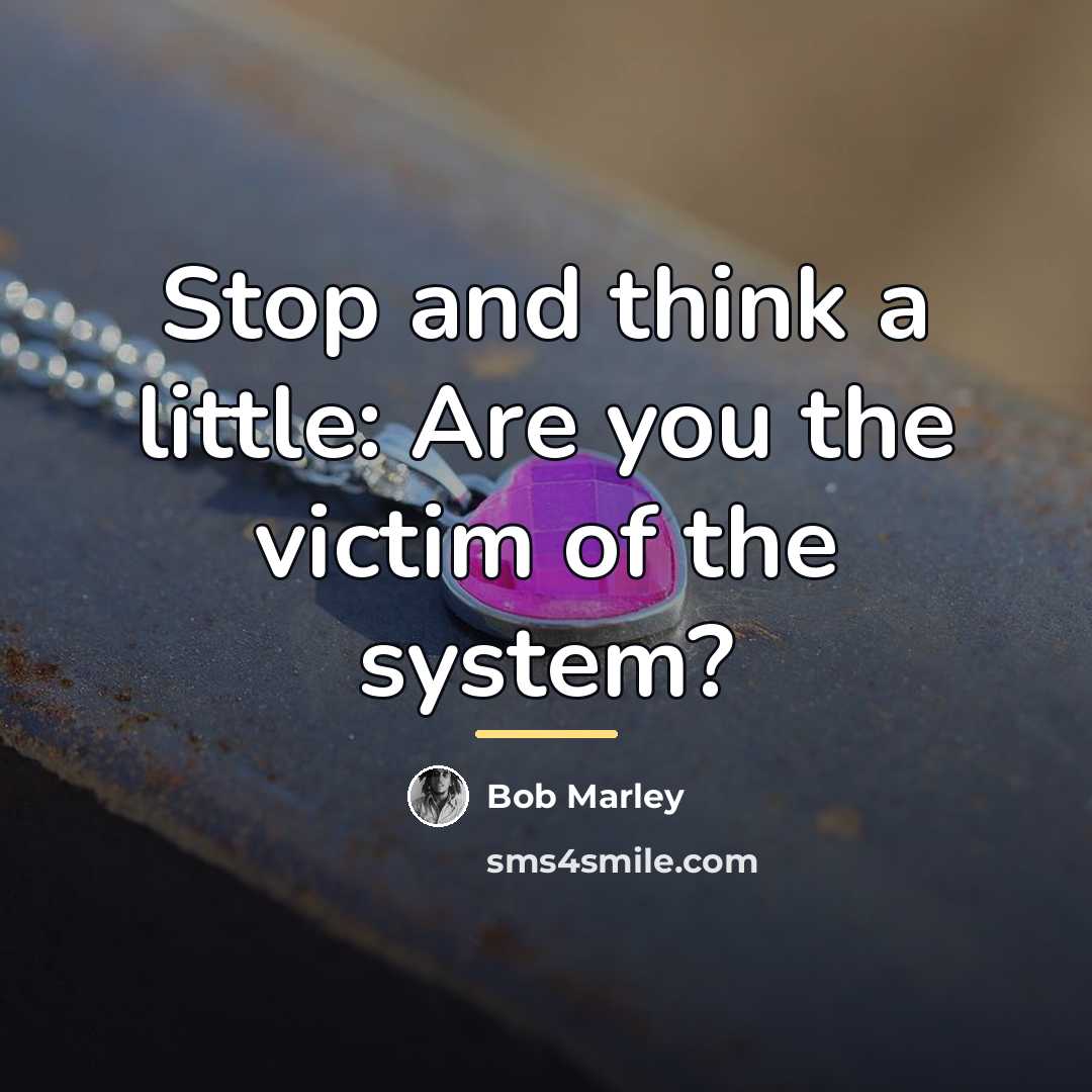 “Stop and think a little: Are you the victim of…” quote by Bob Marley