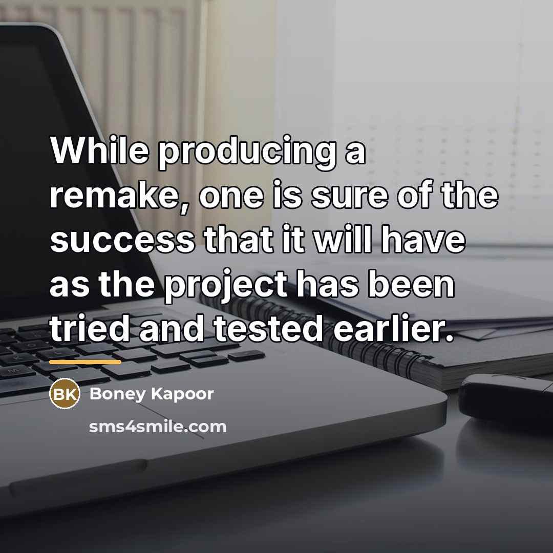 “While producing a remake, one is sure of the success…” quote by Boney Kapoor