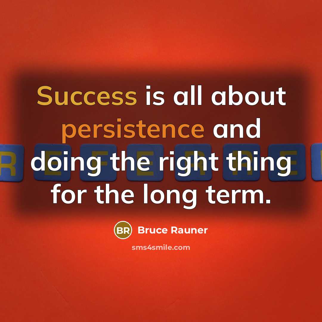 “Success is all about persistence and doing the right thing for the long term.” quote by Bruce Rauner