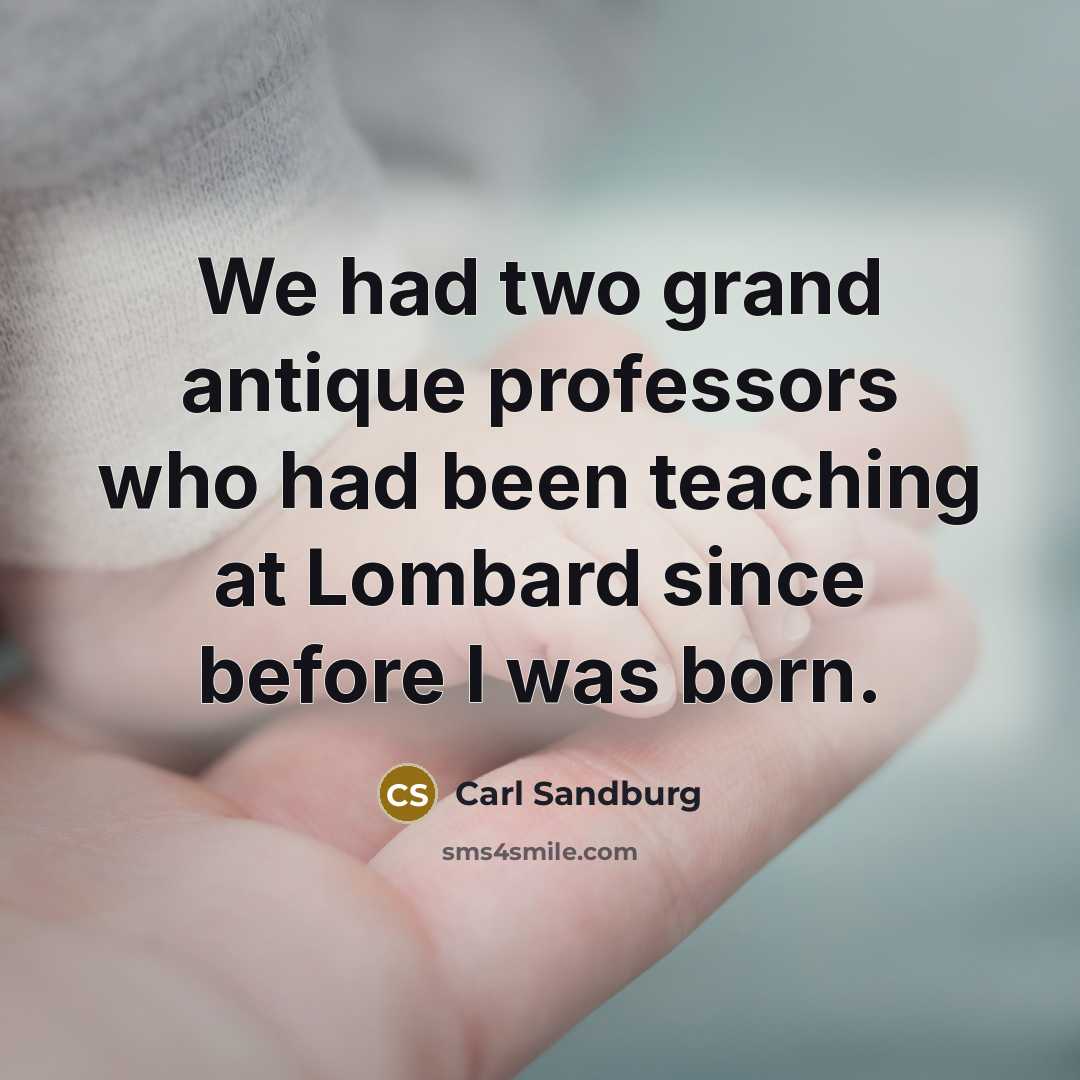 “We had two grand antique professors who had been teaching…” quote by Carl Sandburg