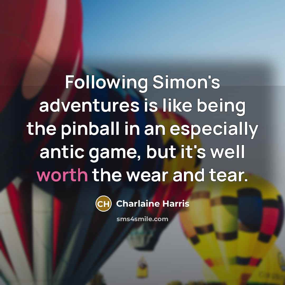 “Following Simon's adventures is like being the pinball in an…” quote by Charlaine Harris