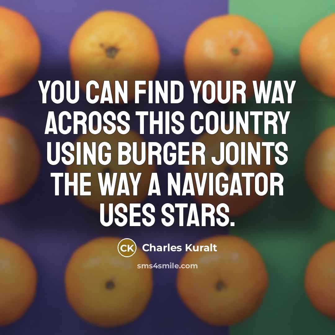 “You can find your way across this country using burger…” quote by Charles Kuralt