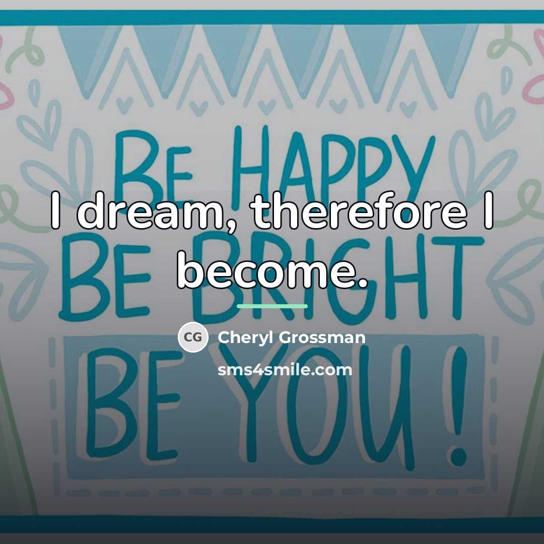 “I dream, therefore I become.…” quote by Cheryl Grossman