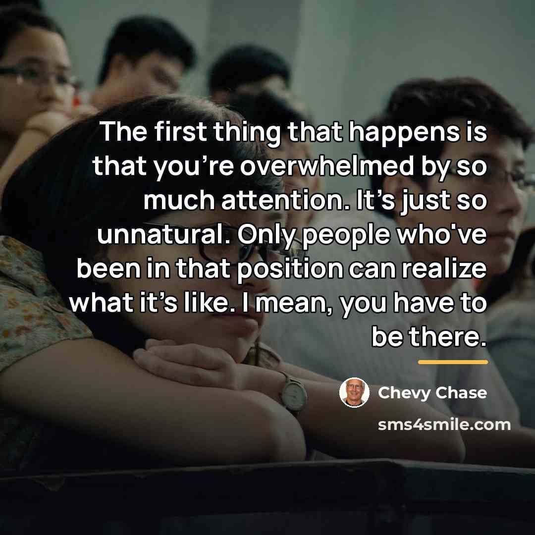 “The first thing that happens is that you're overwhelmed by…” quote by Chevy Chase