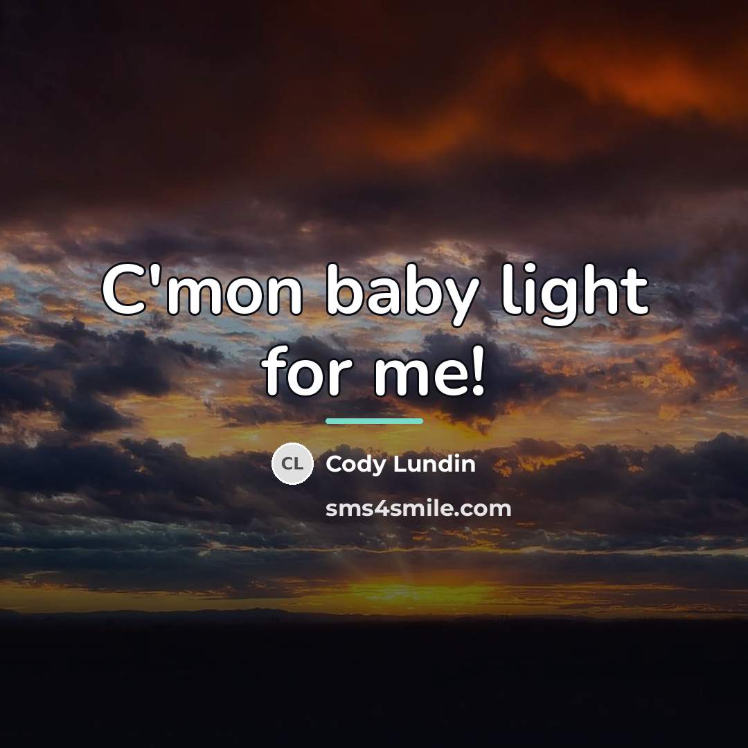 “C'mon baby light for me!…” quote by Cody Lundin