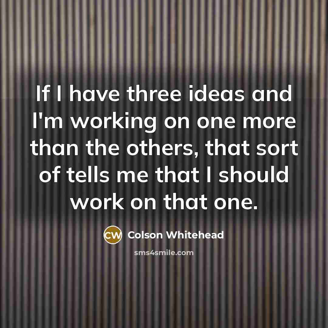 “If I have three ideas and I'm working on one…” quote by Colson Whitehead