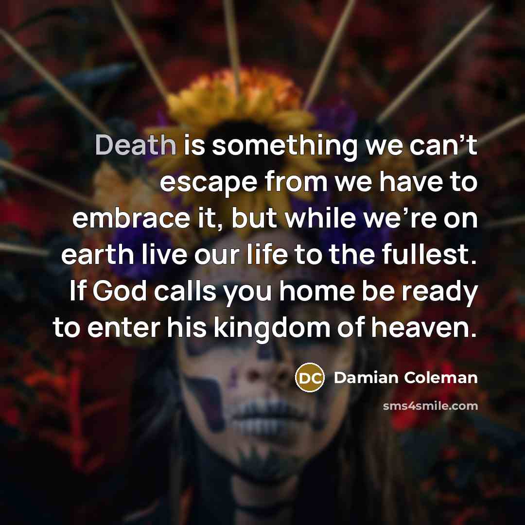 “Death is something we can't escape from we have to…” quote by Damian Coleman