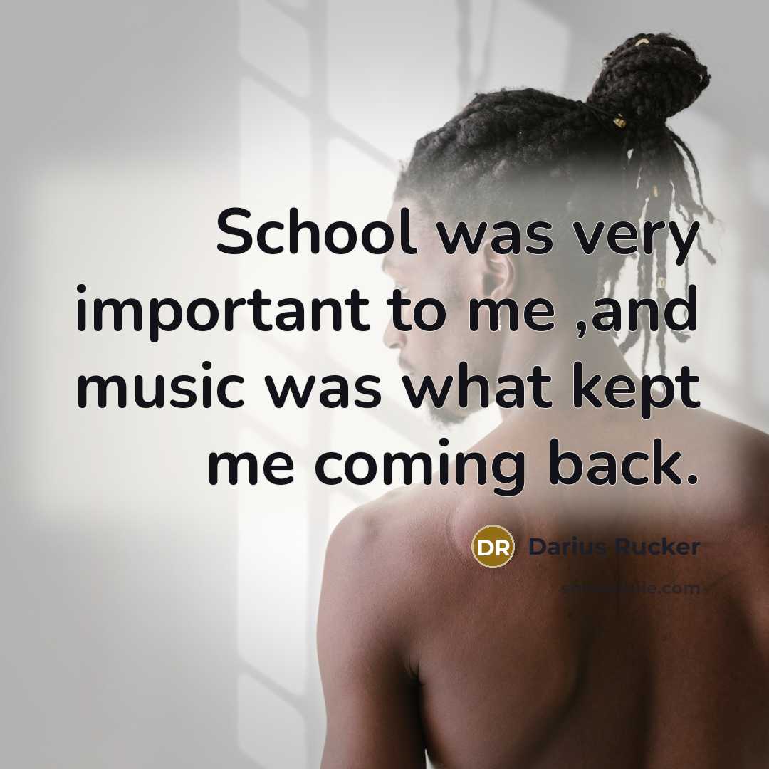 “School was very important to me ,and music was what…” quote by Darius Rucker