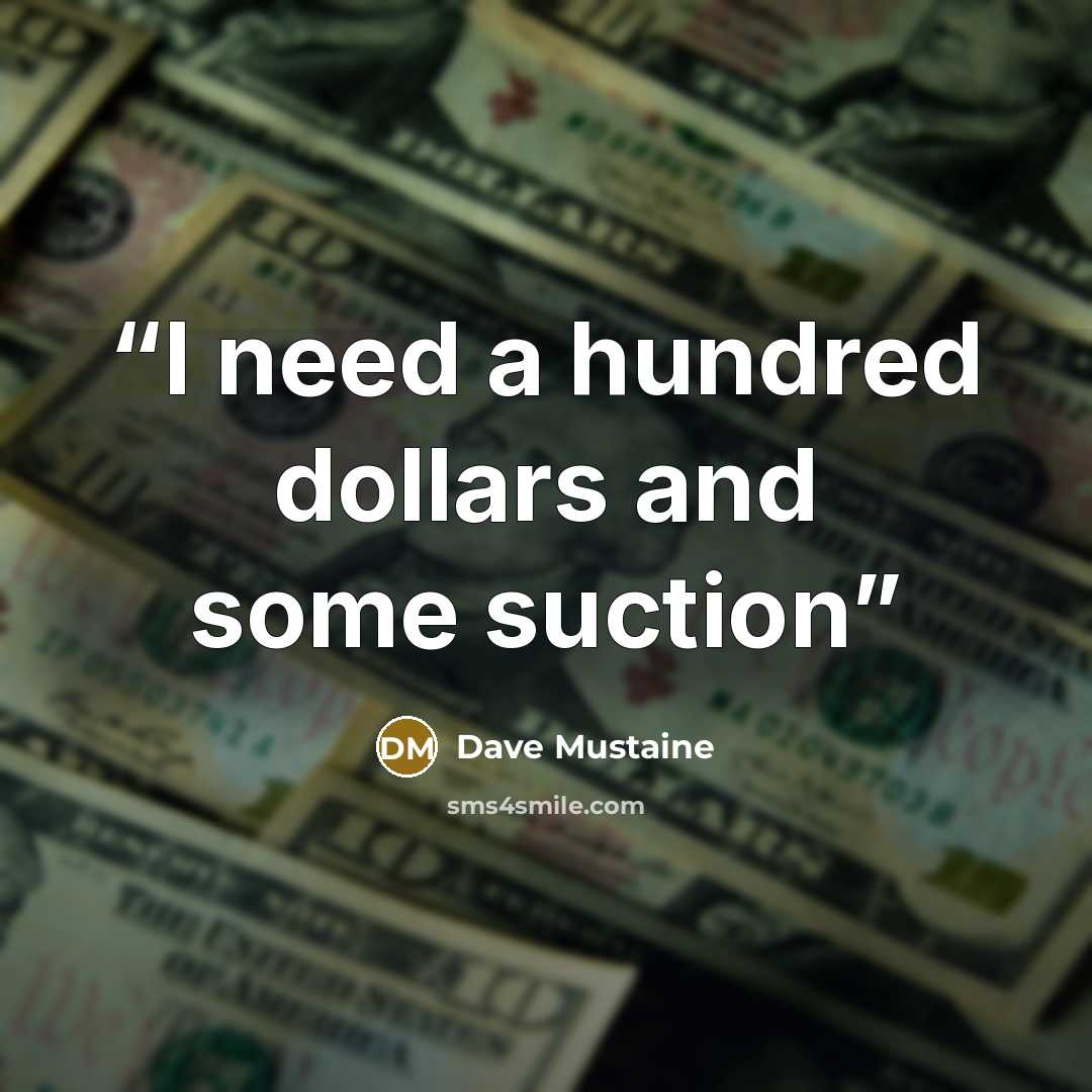 “I need a hundred dollars and some suction” quote by Dave Mustaine