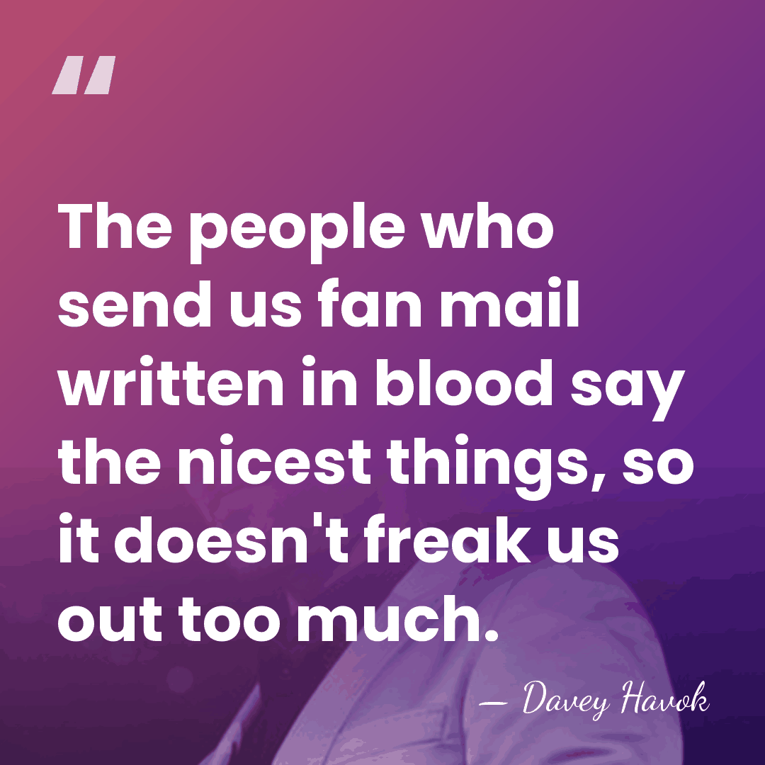 The people who send us fan mail written in blood say the&hellip; - Davey Havok