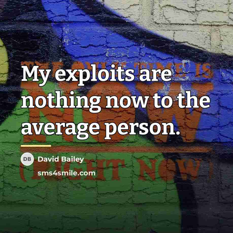 “My exploits are nothing now to the average person.…” quote by David Bailey