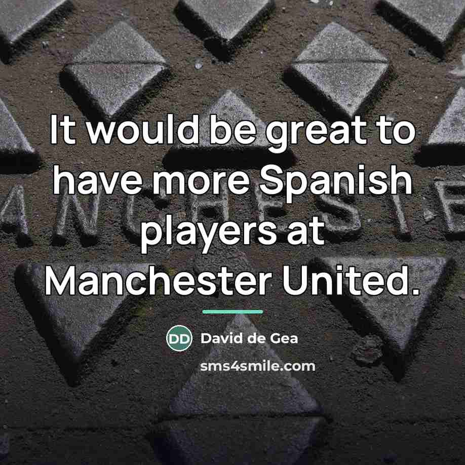 “It would be great to have more Spanish players at…” quote by David de Gea