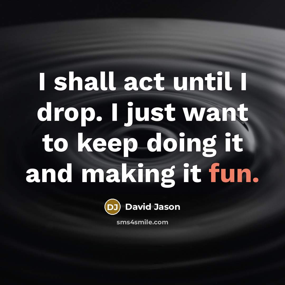 “I shall act until I drop. I just want to…” quote by David Jason