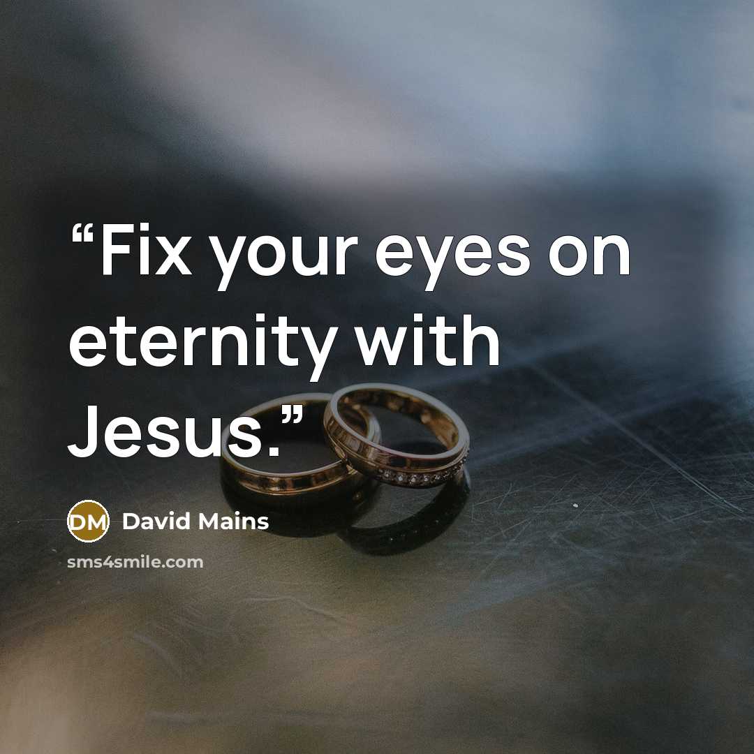“Fix your eyes on eternity with Jesus.” quote by David Mains