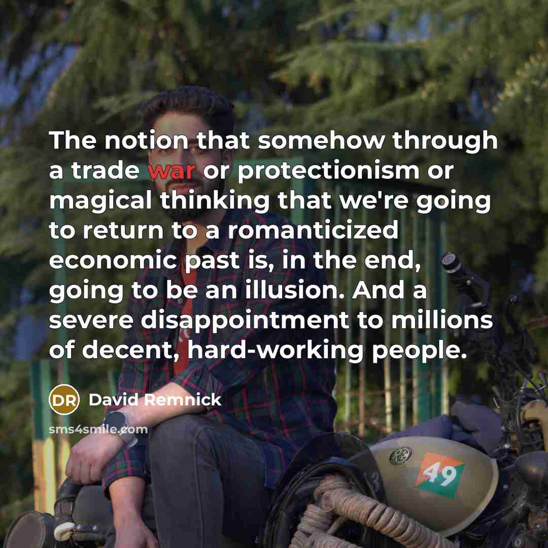 “The notion that somehow through a trade war or protectionism…” quote by David Remnick
