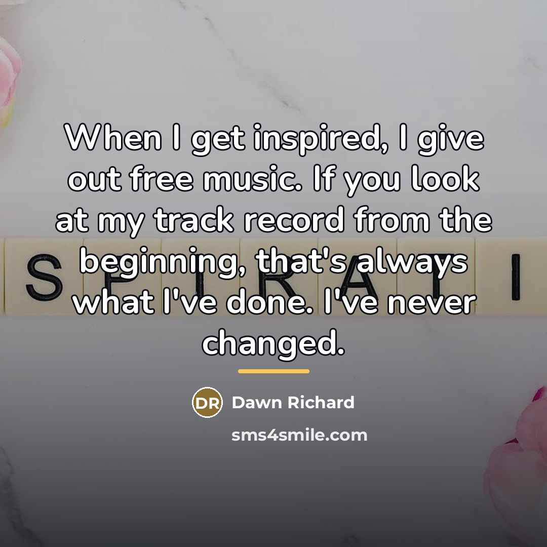 “When I get inspired, I give out free music. If…” quote by Dawn Richard