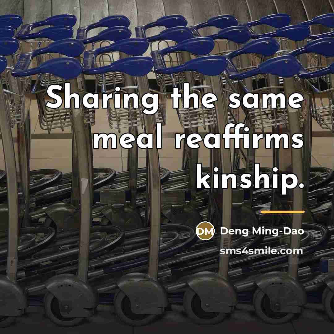 “Sharing the same meal reaffirms kinship.…” quote by Deng Ming-Dao
