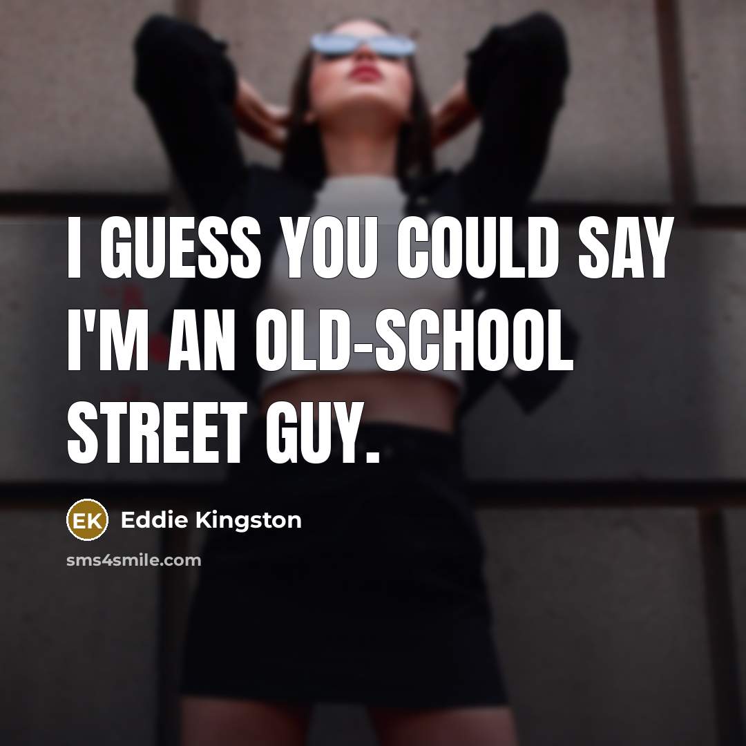“I guess you could say I'm an old-school street guy.…” quote by Eddie Kingston
