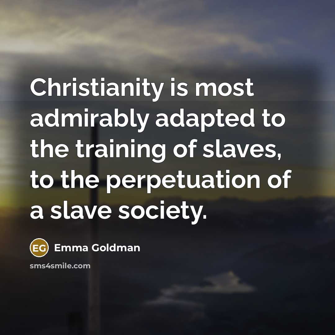 “Christianity is most admirably adapted to the training of slaves,…” quote by Emma Goldman