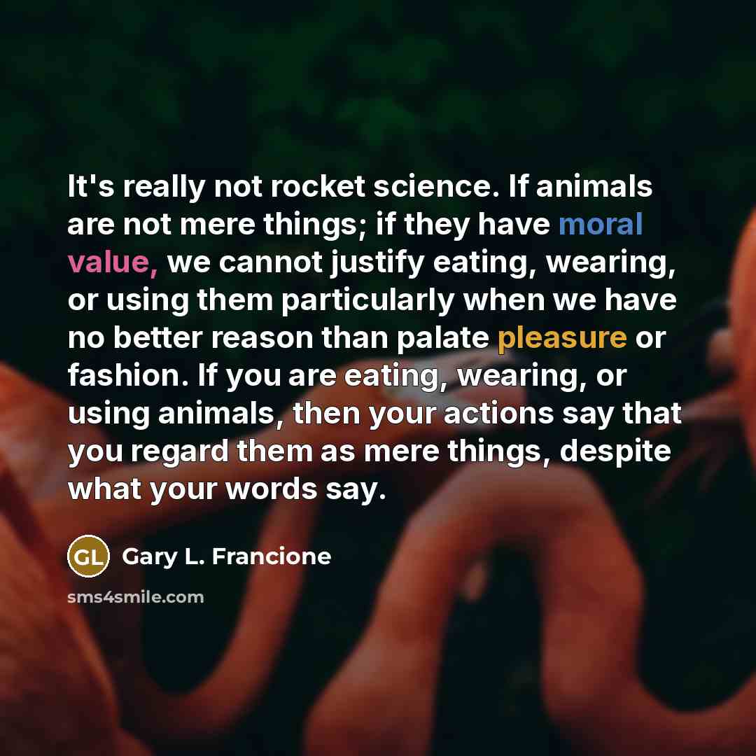 “It's really not rocket science. If animals are not mere…” quote by Gary L. Francione