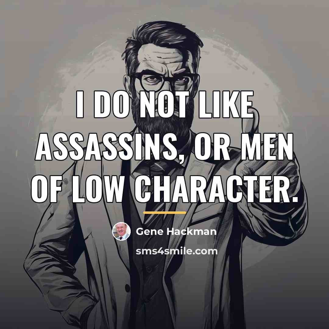 “I do not like assassins, or men of low character.…” quote by Gene Hackman
