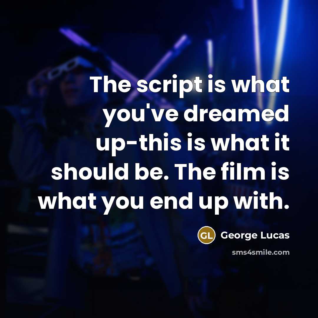 “The script is what you`ve dreamed up-this is what it…” quote by George Lucas