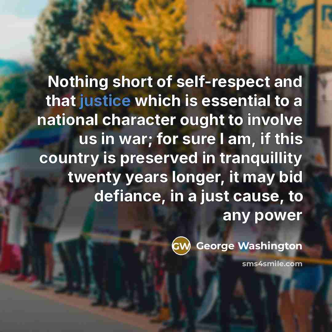 “Nothing short of self-respect and that justice which is essential…” quote by George Washington
