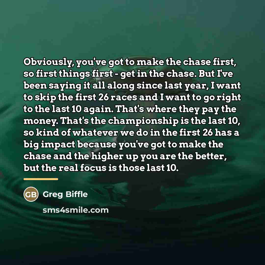 “Obviously, you've got to make the chase first, so first…” quote by Greg Biffle