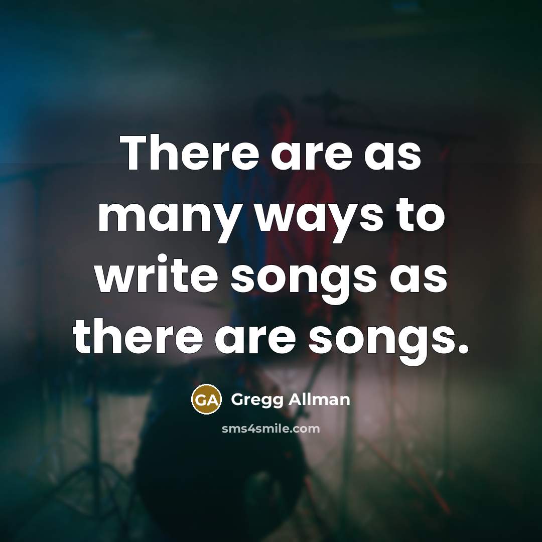 “There are as many ways to write songs as there…” quote by Gregg Allman