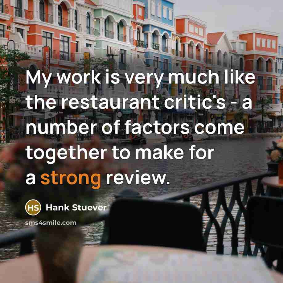 “My work is very much like the restaurant critic's -…” quote by Hank Stuever