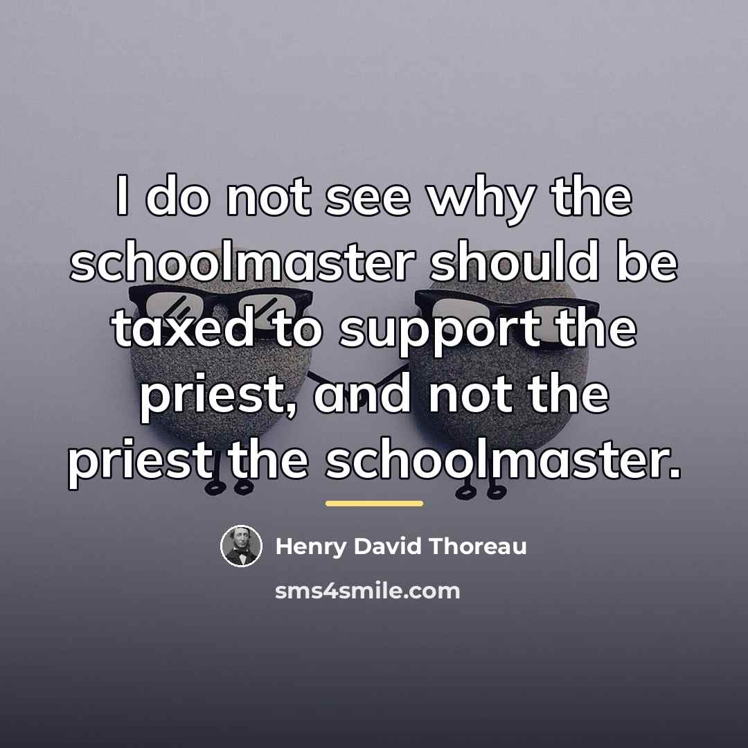 “I do not see why the schoolmaster should be taxed…” quote by Henry David Thoreau
