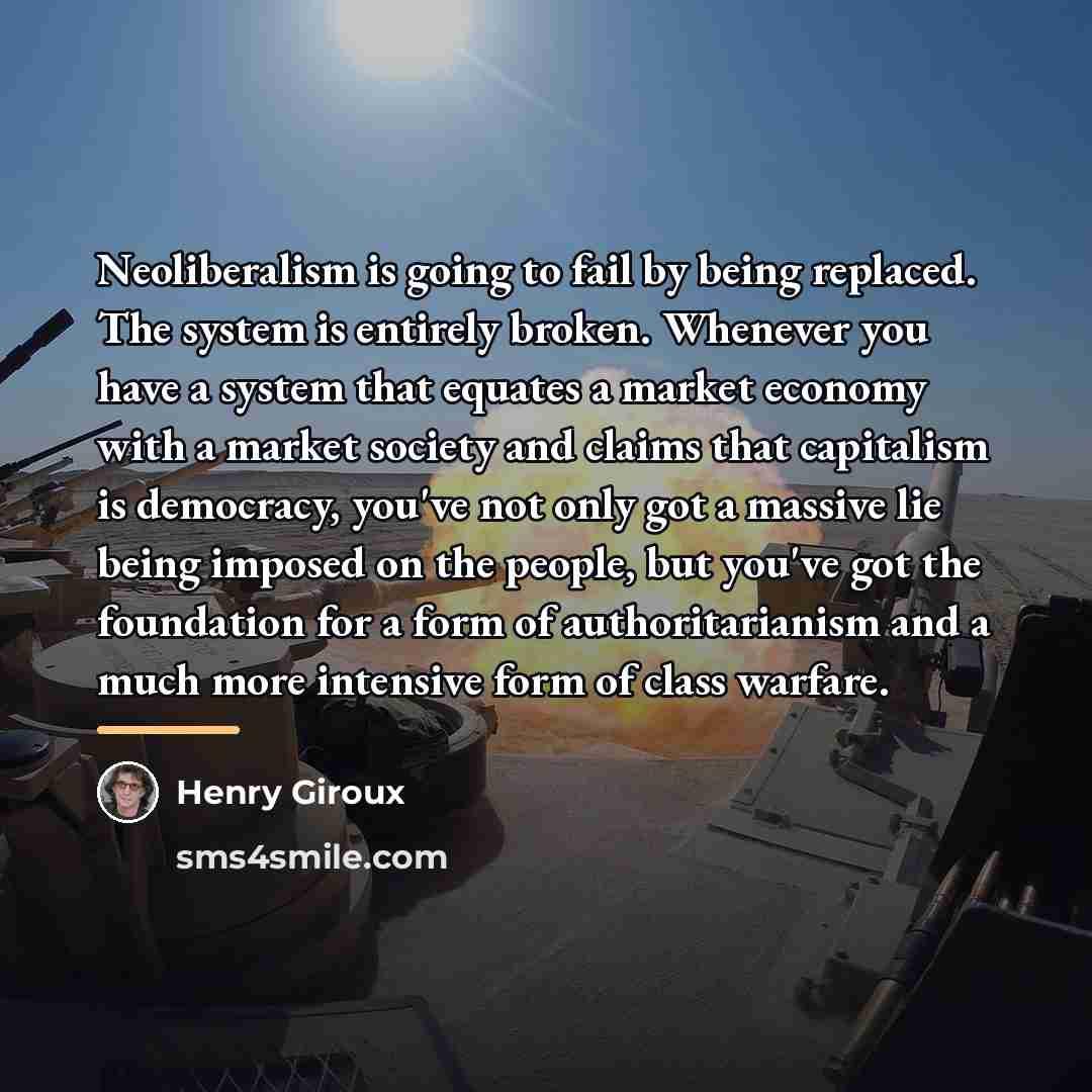 “Neoliberalism is going to fail by being replaced. The system…” quote by Henry Giroux