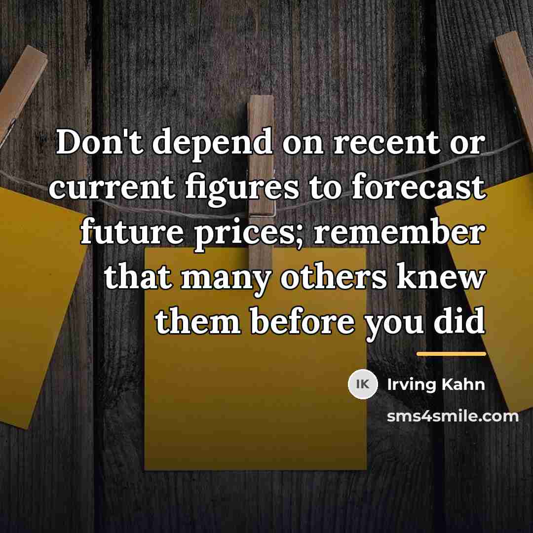 “Don't depend on recent or current figures to forecast future…” quote by Irving Kahn