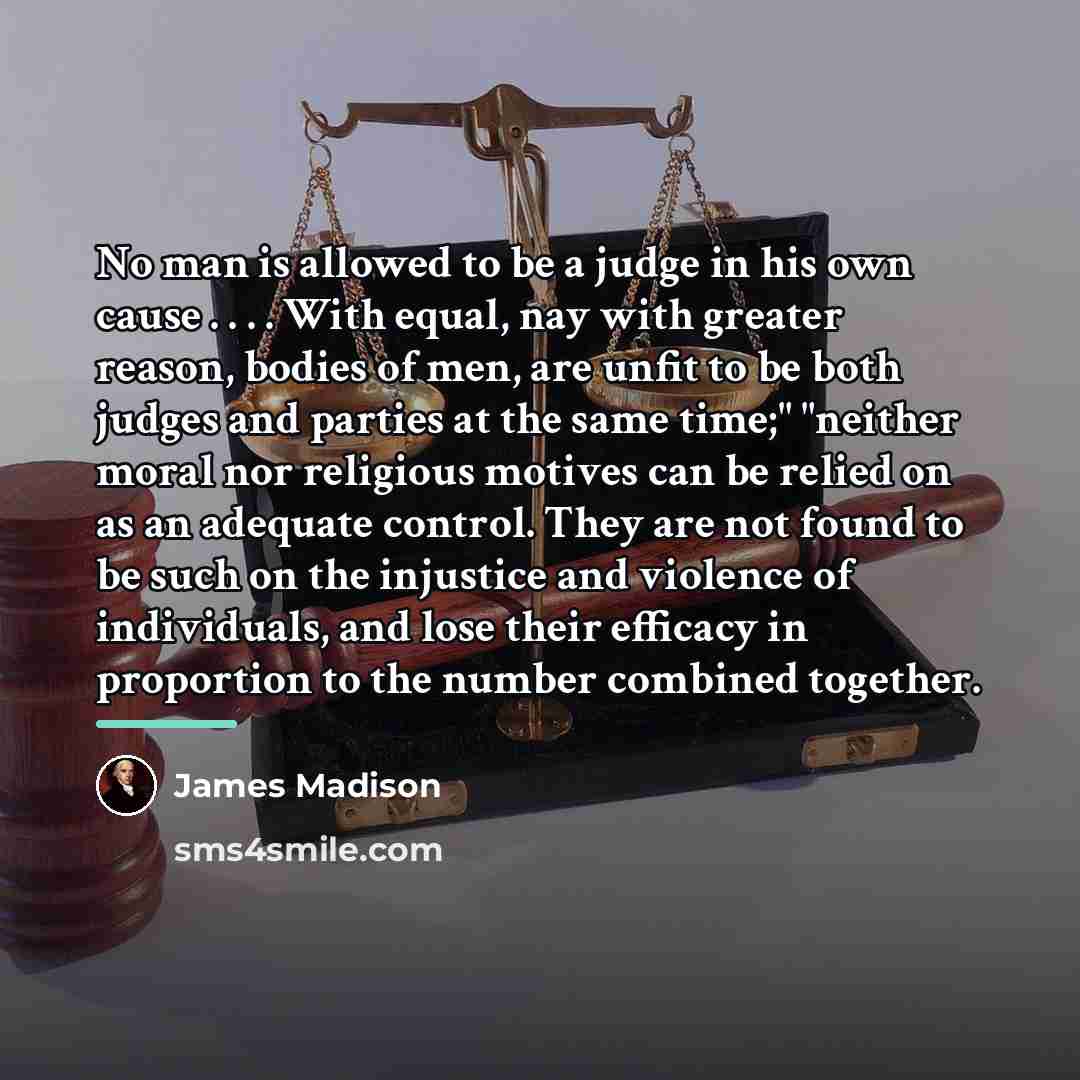“No man is allowed to be a judge in his…” quote by James Madison