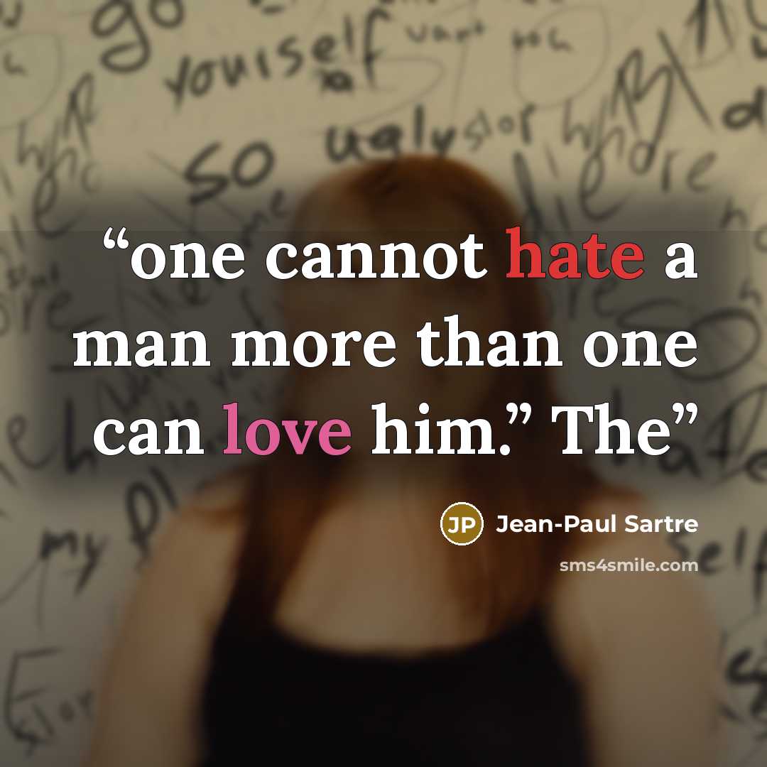 “one cannot hate a man more than one can love him.” The” quote by Jean-Paul Sartre