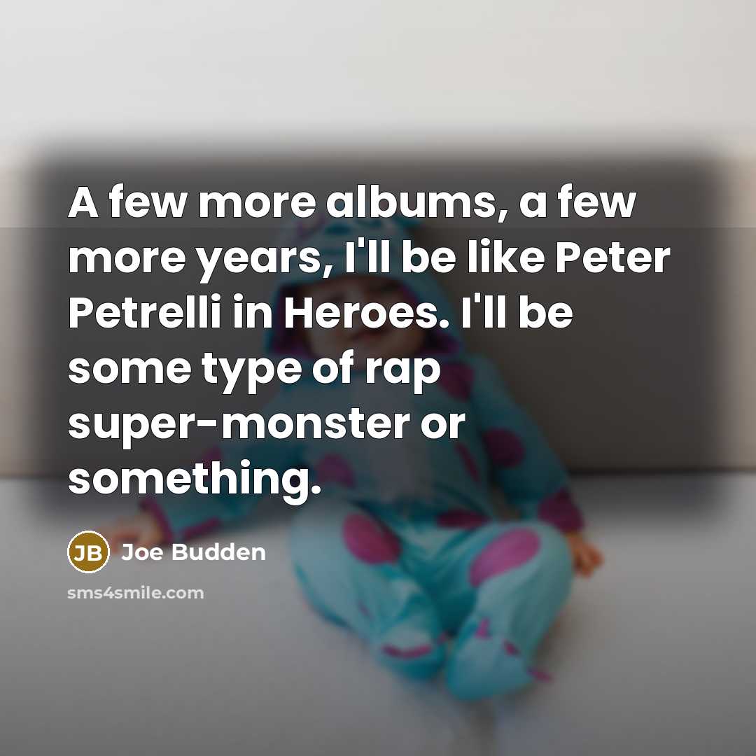 “A few more albums, a few more years, I'll be…” quote by Joe Budden