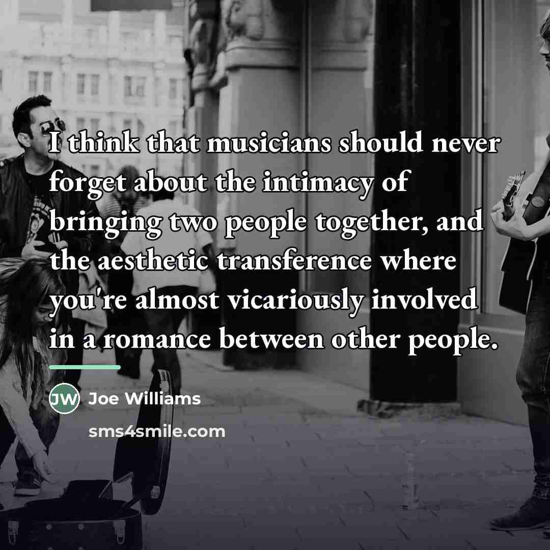 “I think that musicians should never forget about the intimacy…” quote by Joe Williams