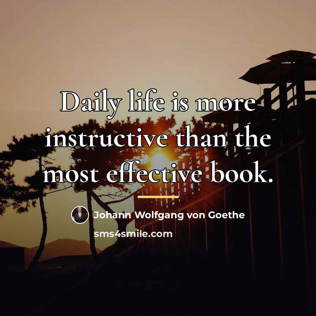 “Daily life is more instructive than the most effective book.…” quote by Johann Wolfgang von Goethe