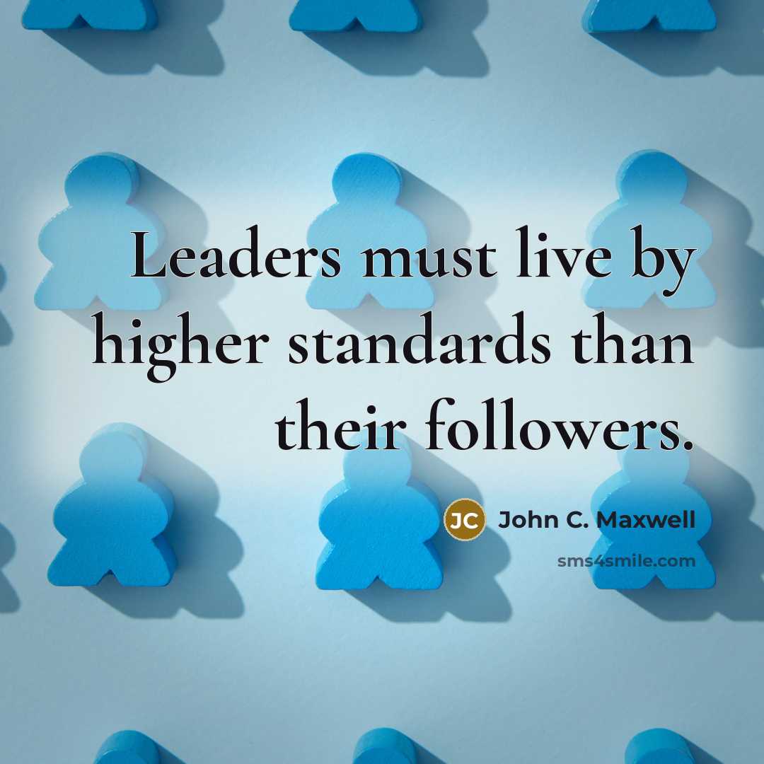 “Leaders must live by higher standards than their followers.…” quote by John C. Maxwell